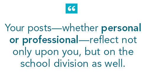 Your posts—whether personal or professional—reflect not only upon you, but on the school division as well. 