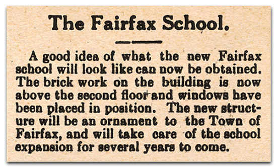 Photograph of a newspaper article. It reads: A good idea of what the new Fairfax school will look like can now be obtained. The brick work on the building is now above the second floor and windows have been placed in position. The new structure will be an ornament to the Town of Fairfax and will take care of the school expansion for several years to come.