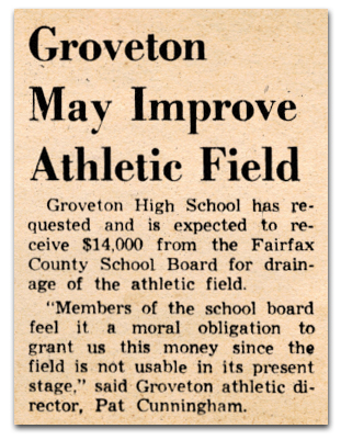 Photograph of a newspaper article. It reads: Groveton May Improve Athletic Field – Groveton High School has requested and is expected to receive $14,000 from the Fairfax County School Board for drainage of the athletic field. “Members of the school board feel it a moral obligation to grant us this money since the field is not usable in its present stage,” said Groveton athletic director, Pat Cunningham.